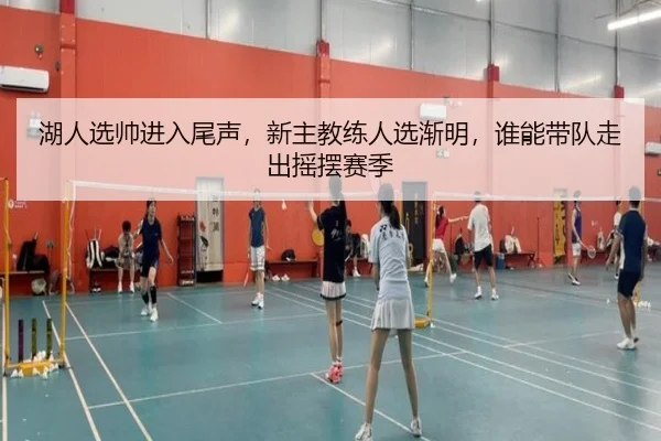 湖人选帅进入尾声，新主教练人选渐明，谁能带队走出摇摆赛季